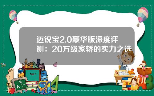 迈锐宝2.0豪华版深度评测：20万级家轿的实力之选