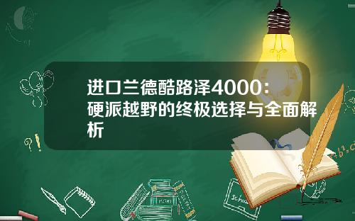 进口兰德酷路泽4000：硬派越野的终极选择与全面解析