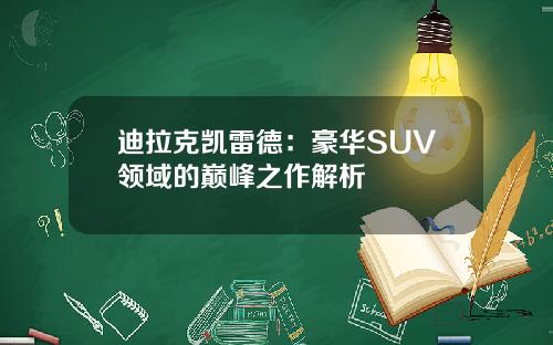 迪拉克凯雷德：豪华SUV领域的巅峰之作解析