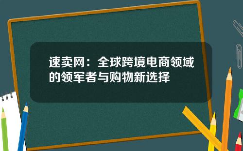 速卖网：全球跨境电商领域的领军者与购物新选择