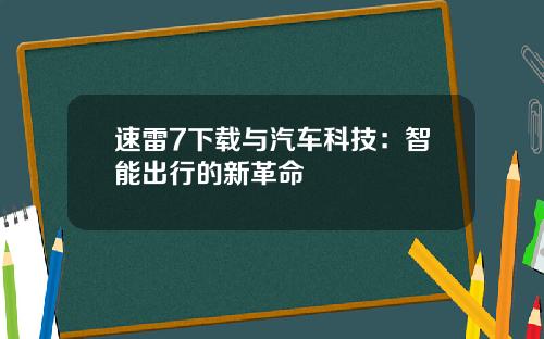 速雷7下载与汽车科技：智能出行的新革命