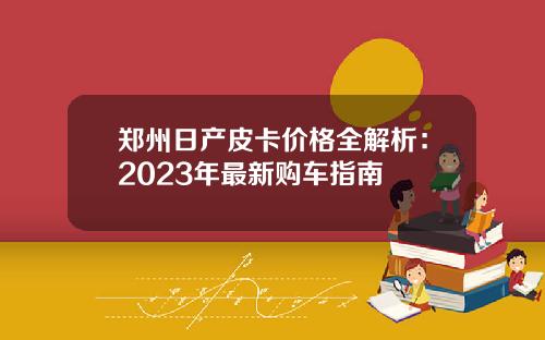 郑州日产皮卡价格全解析：2023年最新购车指南