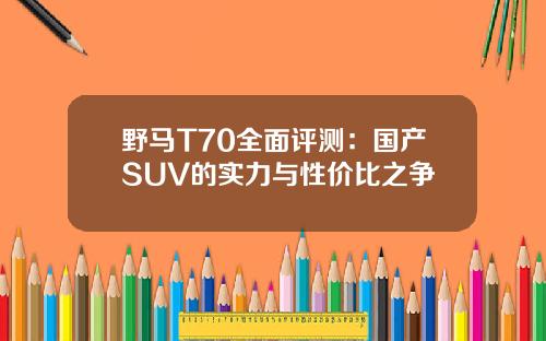野马T70全面评测：国产SUV的实力与性价比之争