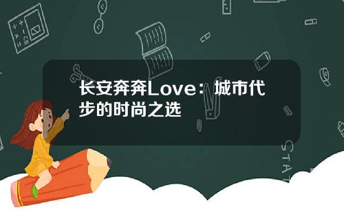 长安奔奔Love：城市代步的时尚之选