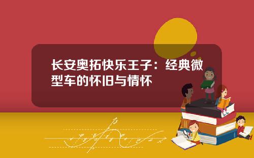 长安奥拓快乐王子：经典微型车的怀旧与情怀