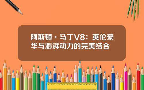 阿斯顿·马丁V8：英伦豪华与澎湃动力的完美结合