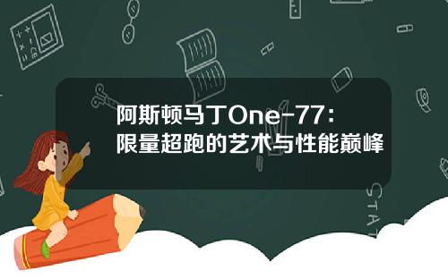 阿斯顿马丁One-77：限量超跑的艺术与性能巅峰