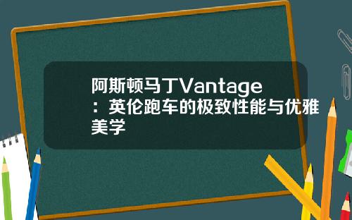 阿斯顿马丁Vantage：英伦跑车的极致性能与优雅美学