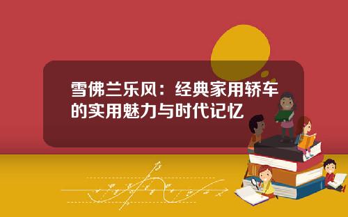 雪佛兰乐风：经典家用轿车的实用魅力与时代记忆
