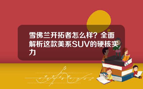 雪佛兰开拓者怎么样？全面解析这款美系SUV的硬核实力