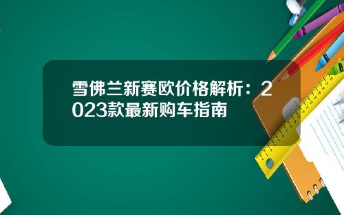 雪佛兰新赛欧价格解析：2023款最新购车指南
