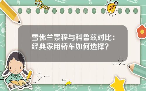 雪佛兰景程与科鲁兹对比：经典家用轿车如何选择？