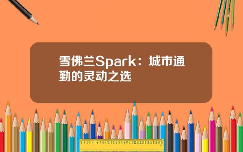 雪佛兰Spark：城市通勤的灵动之选