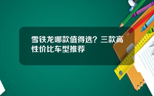 雪铁龙哪款值得选？三款高性价比车型推荐
