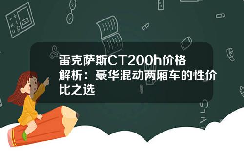 雷克萨斯CT200h价格解析：豪华混动两厢车的性价比之选