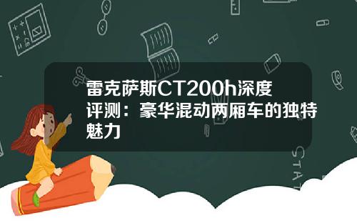 雷克萨斯CT200h深度评测：豪华混动两厢车的独特魅力