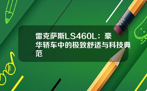 雷克萨斯LS460L：豪华轿车中的极致舒适与科技典范