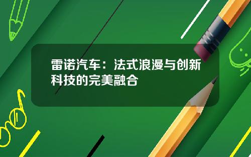雷诺汽车：法式浪漫与创新科技的完美融合