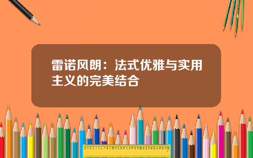 雷诺风朗：法式优雅与实用主义的完美结合