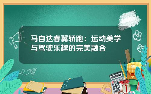 马自达睿翼轿跑：运动美学与驾驶乐趣的完美融合