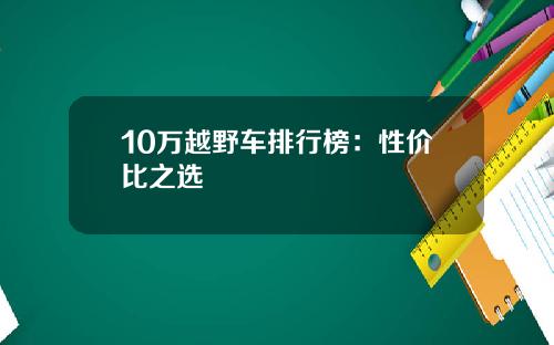 10万越野车排行榜：性价比之选