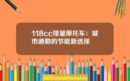 118cc排量摩托车：城市通勤的节能新选择