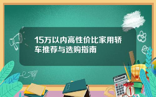 15万以内高性价比家用轿车推荐与选购指南