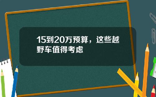 15到20万预算，这些越野车值得考虑