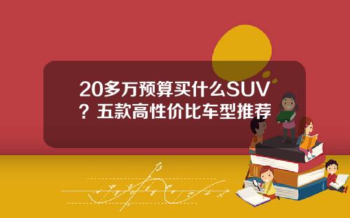 20多万预算买什么SUV？五款高性价比车型推荐