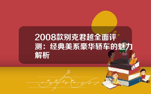 2008款别克君越全面评测：经典美系豪华轿车的魅力解析