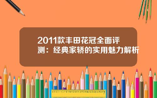 2011款丰田花冠全面评测：经典家轿的实用魅力解析