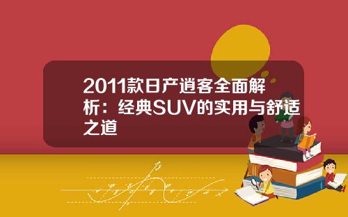 2011款日产逍客全面解析：经典SUV的实用与舒适之道