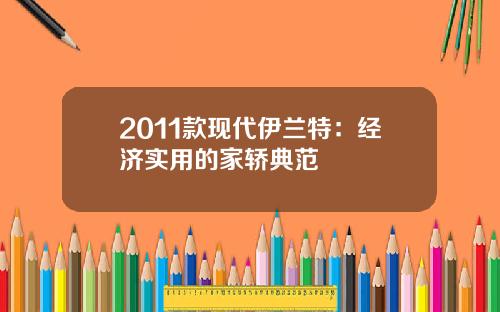 2011款现代伊兰特：经济实用的家轿典范