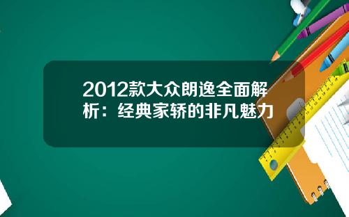 2012款大众朗逸全面解析：经典家轿的非凡魅力
