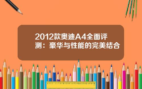 2012款奥迪A4全面评测：豪华与性能的完美结合