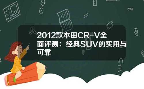 2012款本田CR-V全面评测：经典SUV的实用与可靠