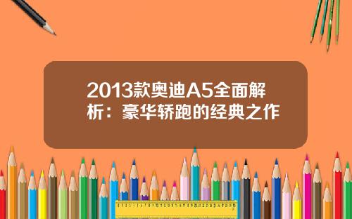 2013款奥迪A5全面解析：豪华轿跑的经典之作