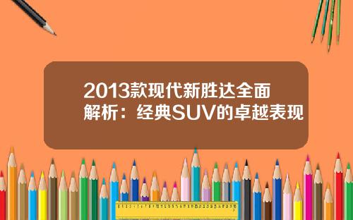 2013款现代新胜达全面解析：经典SUV的卓越表现