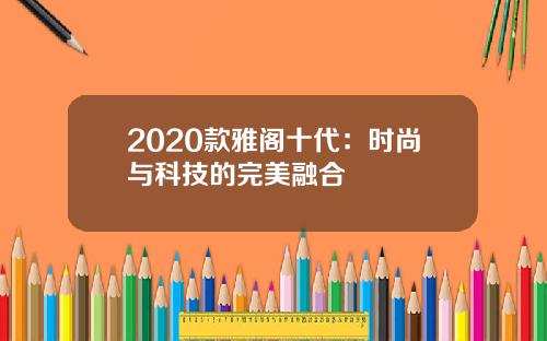2020款雅阁十代：时尚与科技的完美融合