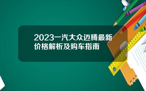 2023一汽大众迈腾最新价格解析及购车指南