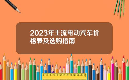 2023年主流电动汽车价格表及选购指南