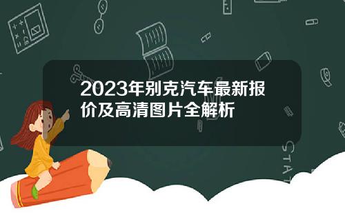 2023年别克汽车最新报价及高清图片全解析