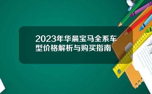 2023年华晨宝马全系车型价格解析与购买指南