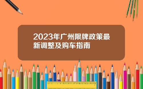 2023年广州限牌政策最新调整及购车指南