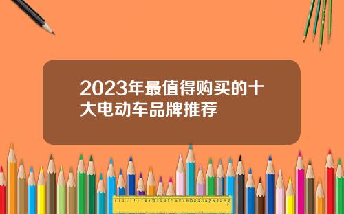 2023年最值得购买的十大电动车品牌推荐