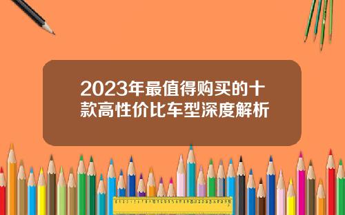2023年最值得购买的十款高性价比车型深度解析