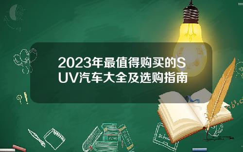 2023年最值得购买的SUV汽车大全及选购指南