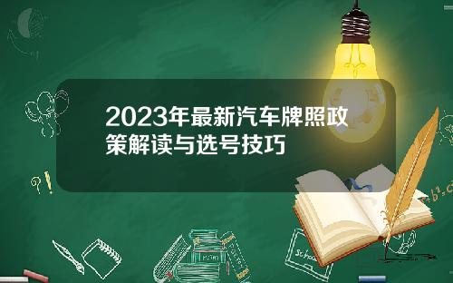 2023年最新汽车牌照政策解读与选号技巧