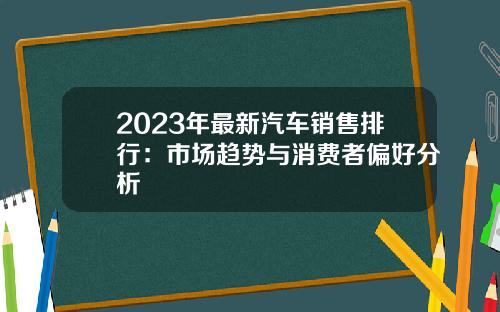 2023年最新汽车销售排行：市场趋势与消费者偏好分析