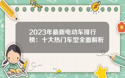 2023年最新电动车排行榜：十大热门车型全面解析